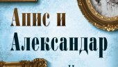 АПИС И АЛЕКСАНДАР: Роман о двојици вршњака који су обележили модерну историју Србије