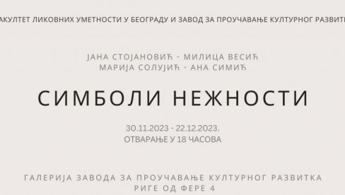 СИМБОЛИ НЕЖНОСТИ ЧЕТИРИ УМЕТНИЦЕ: Изложба у Галерији Завода за проучавање културног развитка