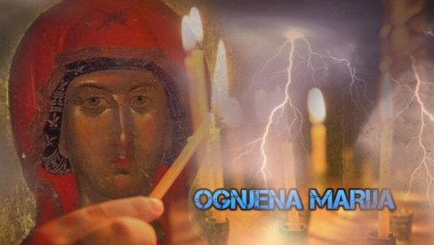 AKO NA OGNJENU MARIJU UDARI GROM, LOŠE NAM SE PIŠE! Narodno verovanje kaže da ako pada kiša i grmi, desiće se velike nesreće AKO NA OGNJENU MARIJU UDARI GROM, LOŠE NAM SE PIŠE! Narodno verovanje kaže da ako pada kiša i grmi, desiće se velike nesreće