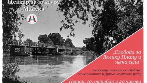 81.GODIŠNJICA OSLOBAĐANJA VELIKE PLANE U DRUGOM SVETSKOM RATU:Večeras svečana akademija u CZK Masuka 81.GODIŠNJICA OSLOBAĐANJA VELIKE PLANE U DRUGOM SVETSKOM RATU:Večeras svečana akademija u CZK Masuka