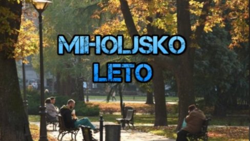ФЕНОМЕН МИХОЉСКОГ ЛЕТА: Зашто се зове баш тако ФЕНОМЕН МИХОЉСКОГ ЛЕТА: Зашто се зове баш тако