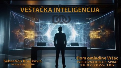 БЕСПЛАТНО ПРЕДАВАЊЕ О ВЕШТАЧКОЈ ИНТЕЛИГЕНЦИЈИ: Себастијан Бранковић у Дому омладине у Вршцу