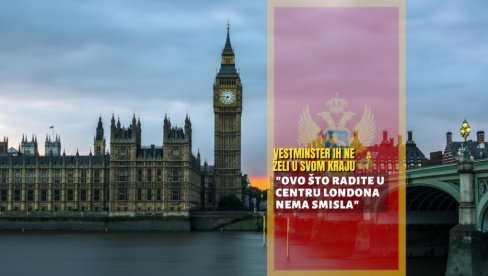НЕ ЖЕЛЕ ИХ У СВОМ ВЕСТМИНИСТЕРУ Централни Лондон дигао буну против амбасаде Црне Горе: Нема смисла шта се ради